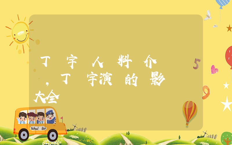 丁匯宇個人資料簡介，丁匯宇演過的電影電視劇大全插圖